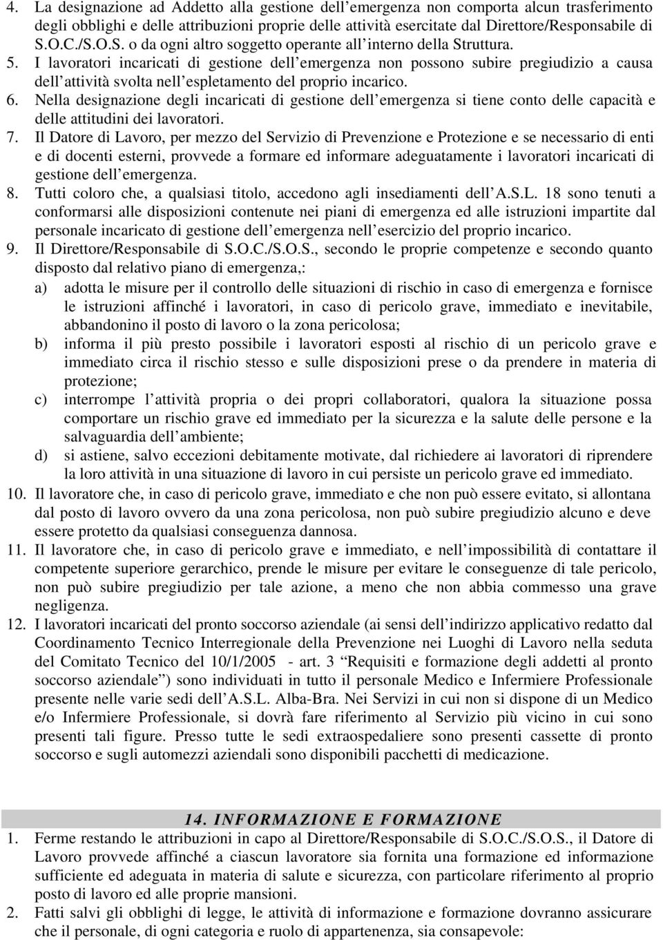 I lavoratori incaricati di gestione dell emergenza non possono subire pregiudizio a causa dell attività svolta nell espletamento del proprio incarico. 6.