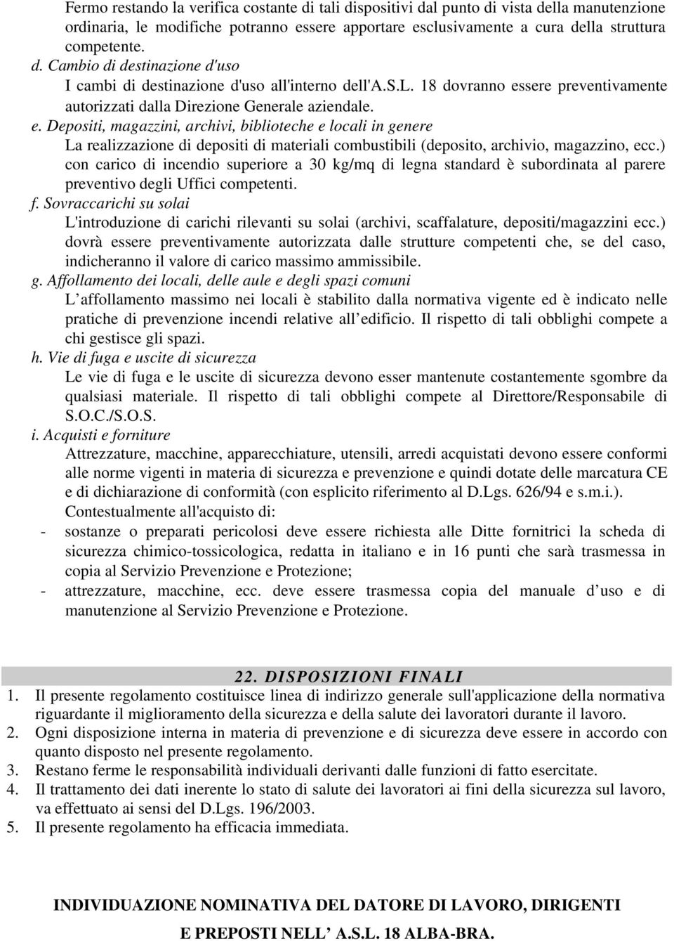 ) con carico di incendio superiore a 30 kg/mq di legna standard è subordinata al parere preventivo degli Uffici competenti. f.