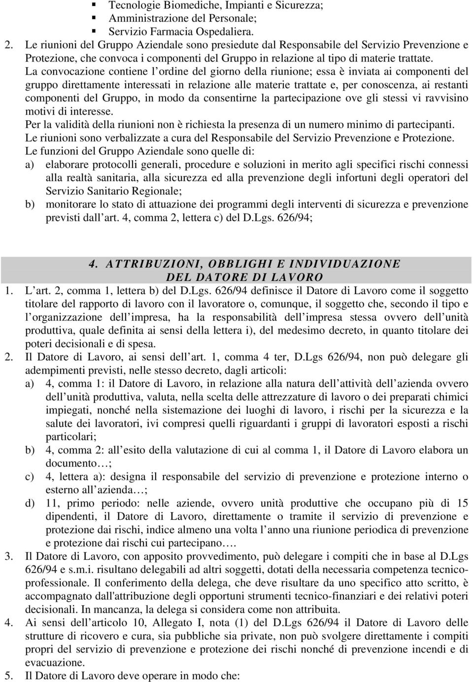 La convocazione contiene l ordine del giorno della riunione; essa è inviata ai componenti del gruppo direttamente interessati in relazione alle materie trattate e, per conoscenza, ai restanti