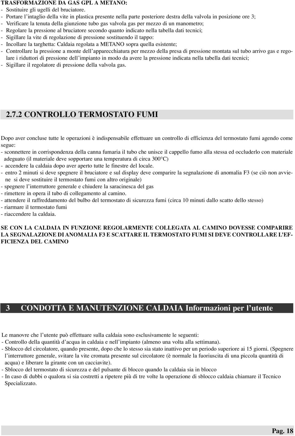 manometro; - Regolare la pressione al bruciatore secondo quanto indicato nella tabella dati tecnici; - Sigillare la vite di regolazione di pressione sostituendo il tappo: - Incollare la targhetta: