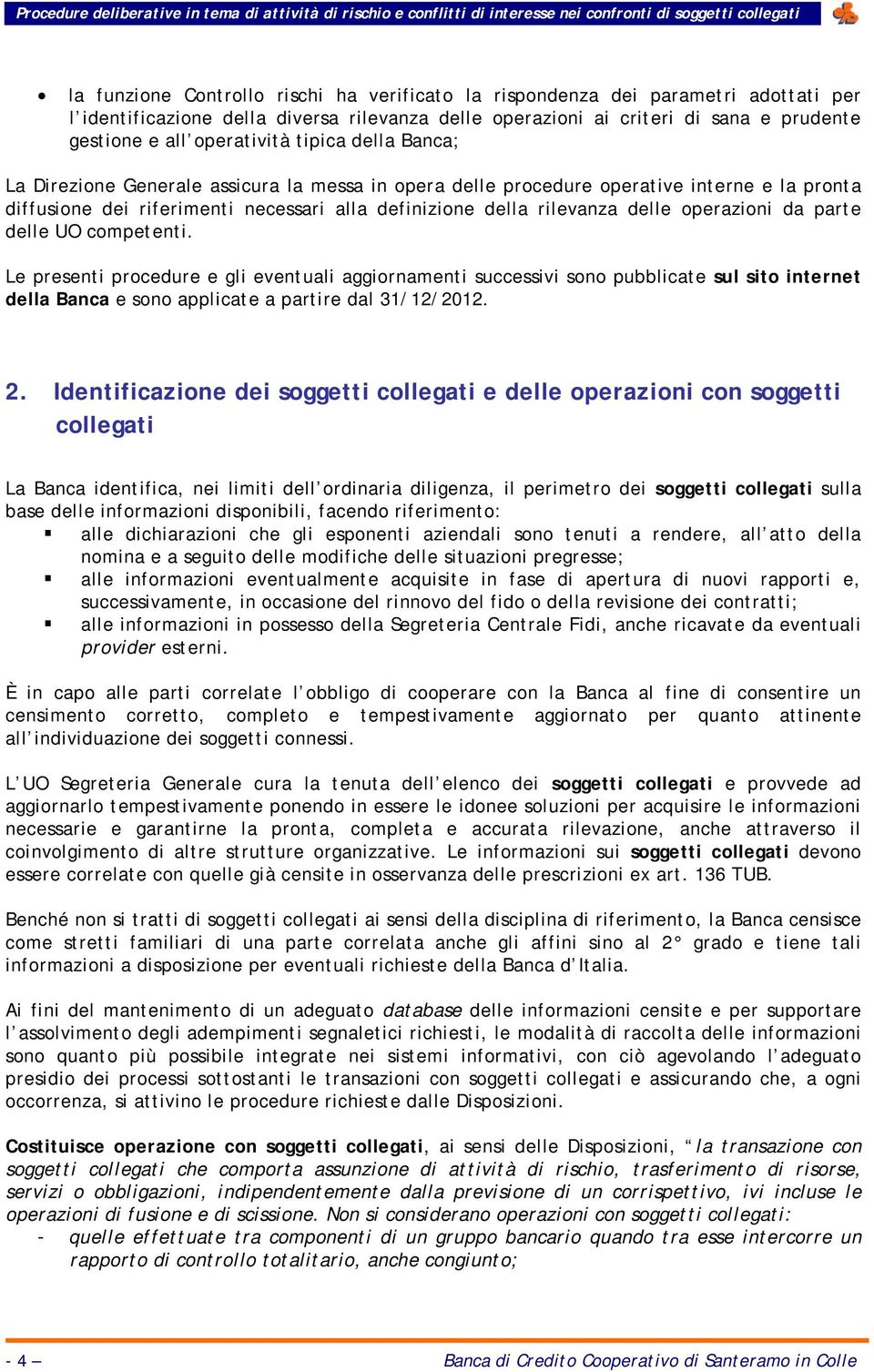 delle operazioni da parte delle UO competenti. Le presenti procedure e gli eventuali aggiornamenti successivi sono pubblicate sul sito internet della Banca e sono applicate a partire dal 31/12/2012.