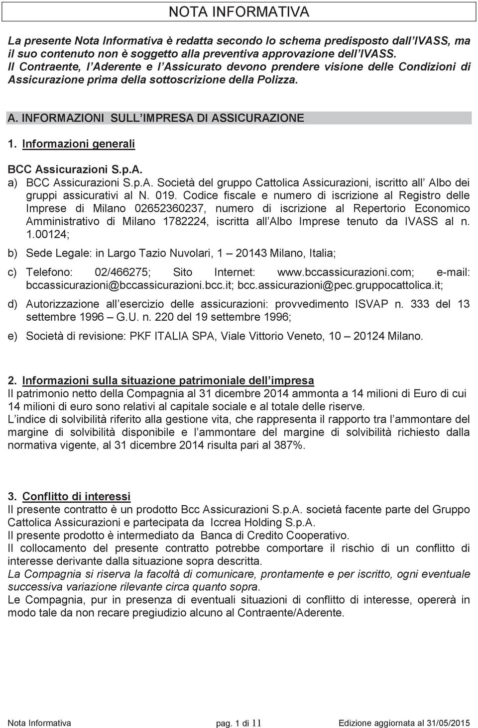 Informazioni generali BCC Assicurazioni S.p.A. a) BCC Assicurazioni S.p.A. Società del gruppo Cattolica Assicurazioni, iscritto all Albo dei gruppi assicurativi al N. 019.