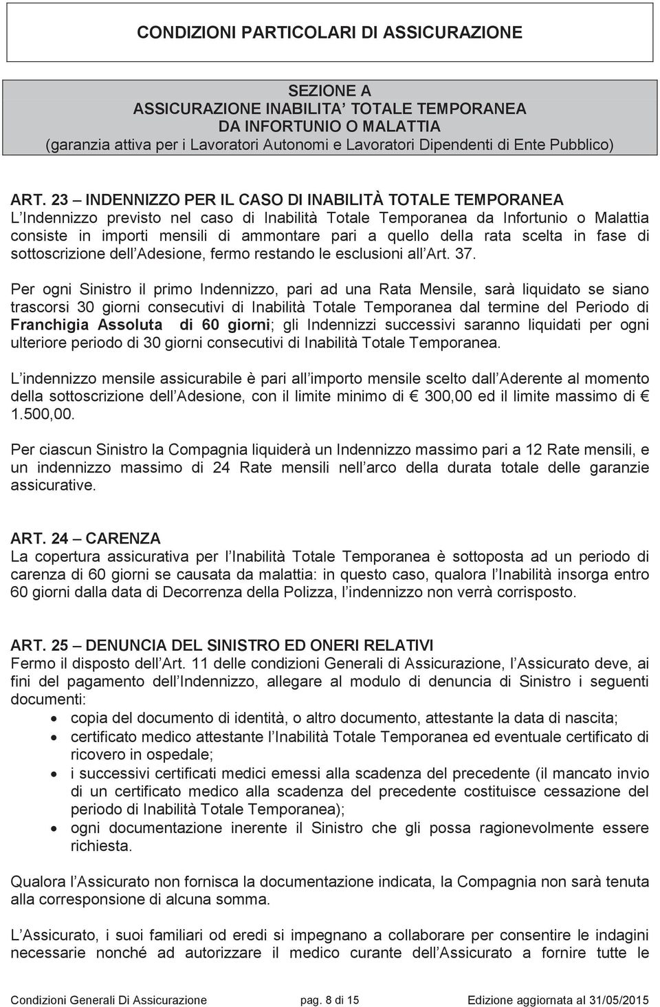 23 INDENNIZZO PER IL CASO DI INABILITÀ TOTALE TEMPORANEA L Indennizzo previsto nel caso di Inabilità Totale Temporanea da Infortunio o Malattia consiste in importi mensili di ammontare pari a quello