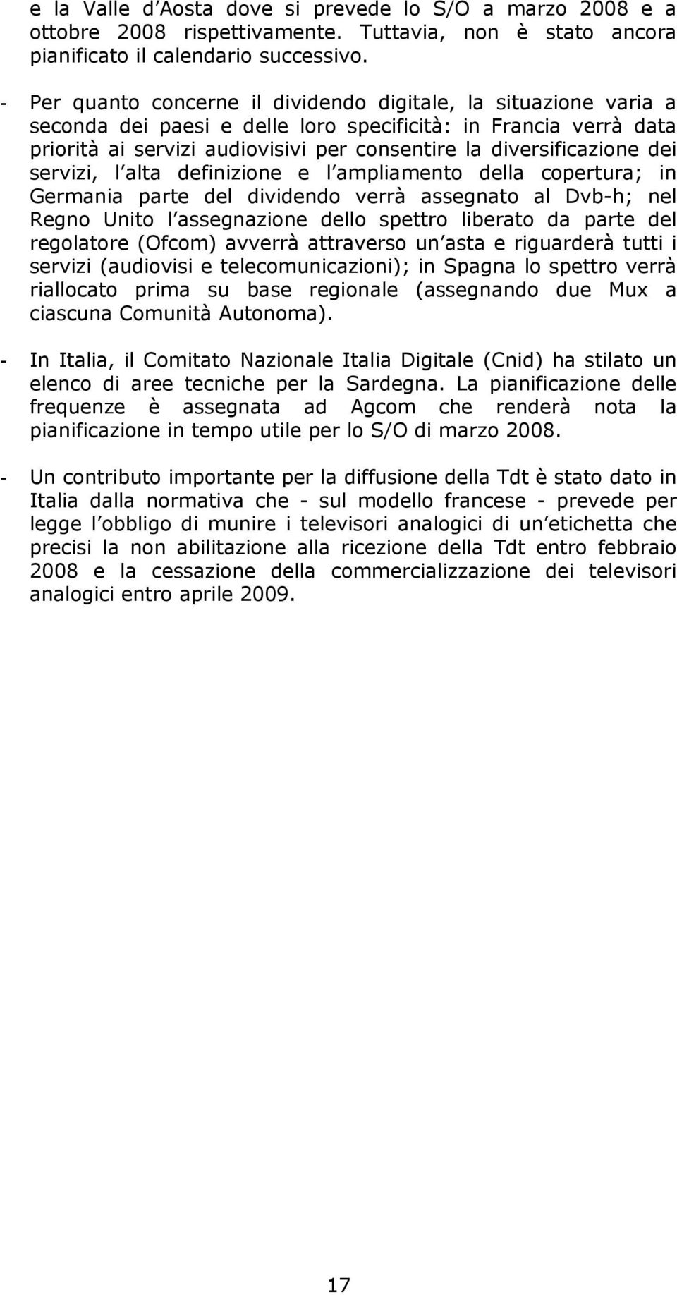 dei servizi, l alta definizione e l ampliamento della copertura; in Germania parte del dividendo verrà assegnato al Dvb-h; nel Regno Unito l assegnazione dello spettro liberato da parte del