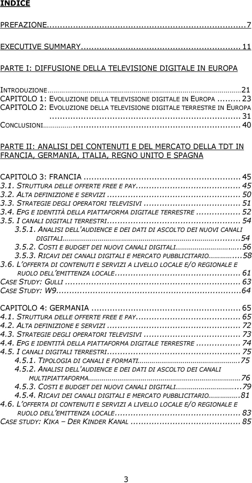 .. 40 PARTE II: ANALISI DEI CONTENUTI E DEL MERCATO DELLA TDT IN FRANCIA, GERMANIA, ITALIA, REGNO UNITO E SPAGNA CAPITOLO 3: FRANCIA... 45 3.1. STRUTTURA DELLE OFFERTE FREE E PAY... 45 3.2.