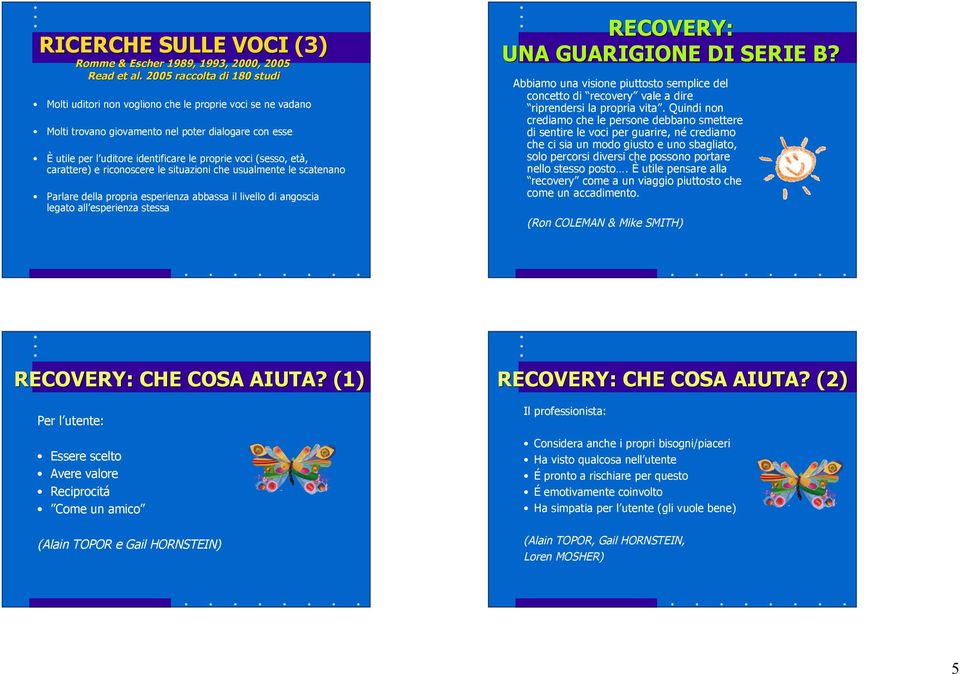 età, carattere) e riconoscere le situazioni che usualmente le scatenano Parlare della propria esperienza abbassa il livello di angoscia legato all esperienza stessa RCOVRY: UNA GUARIGION DI SRI B?