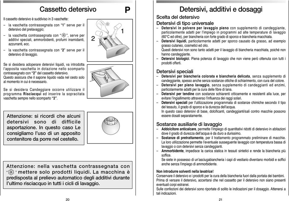 Se si desidera adoperare detersivi liquidi, va introdotta l apposita vaschetta in dotazione nello scomparto contrassegnato con 2 del cassetto detersivo.