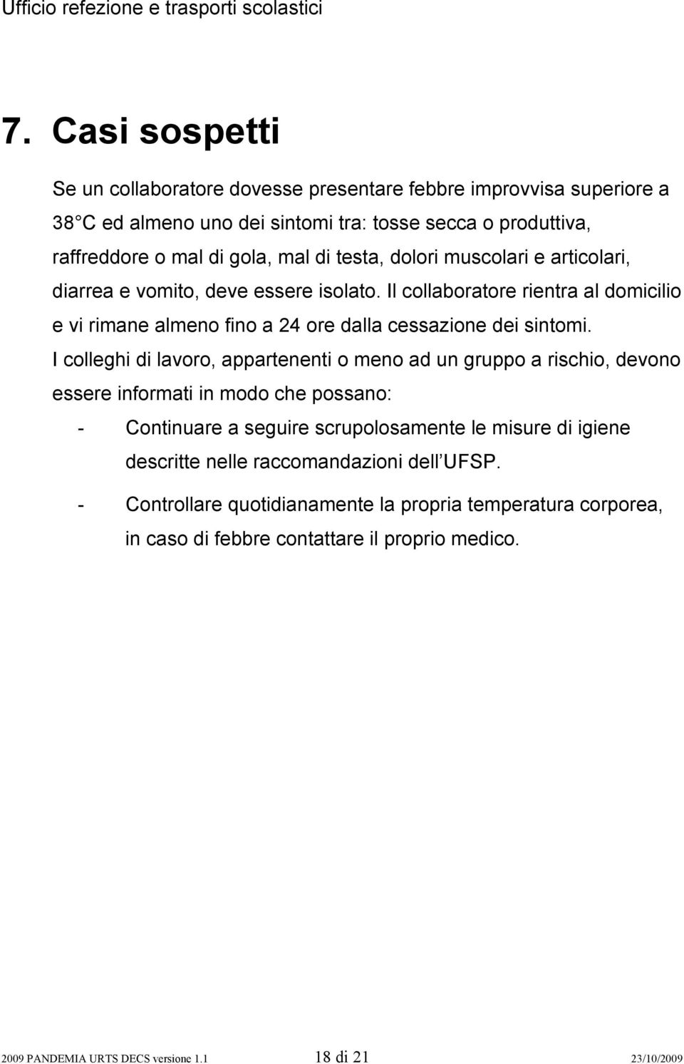 I colleghi di lavoro, appartenenti o meno ad un gruppo a rischio, devono essere informati in modo che possano: - Continuare a seguire scrupolosamente le misure di igiene descritte