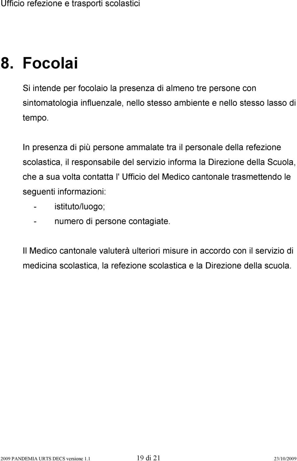 contatta l' Ufficio del Medico cantonale trasmettendo le seguenti informazioni: - istituto/luogo; - numero di persone contagiate.