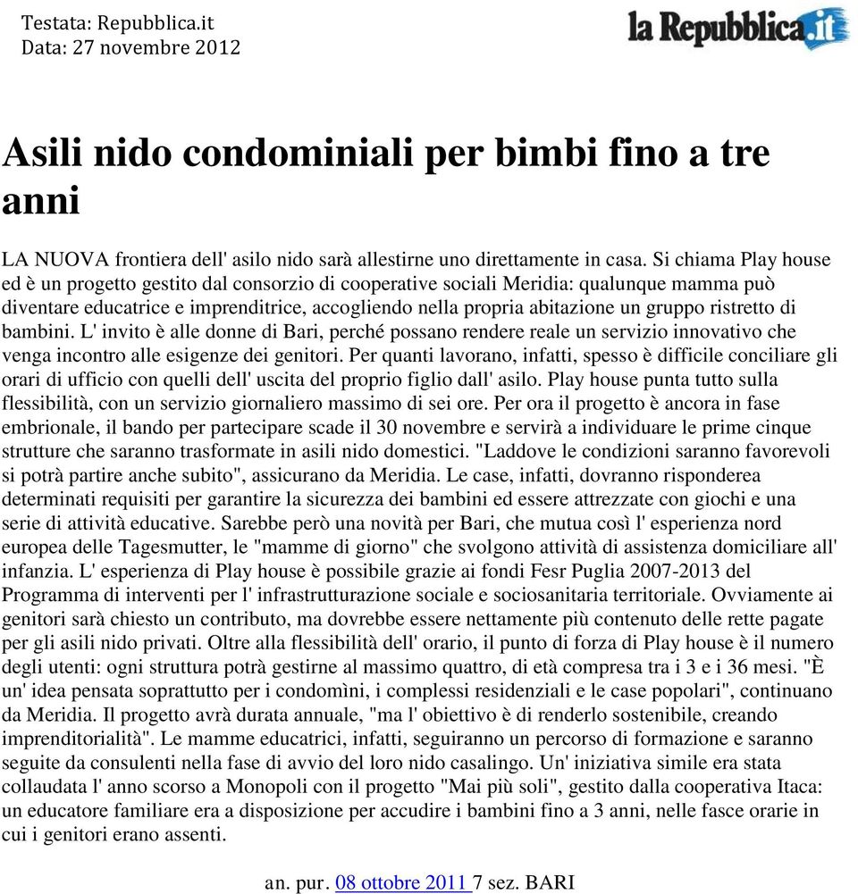 ristretto di bambini. L' invito è alle donne di Bari, perché possano rendere reale un servizio innovativo che venga incontro alle esigenze dei genitori.