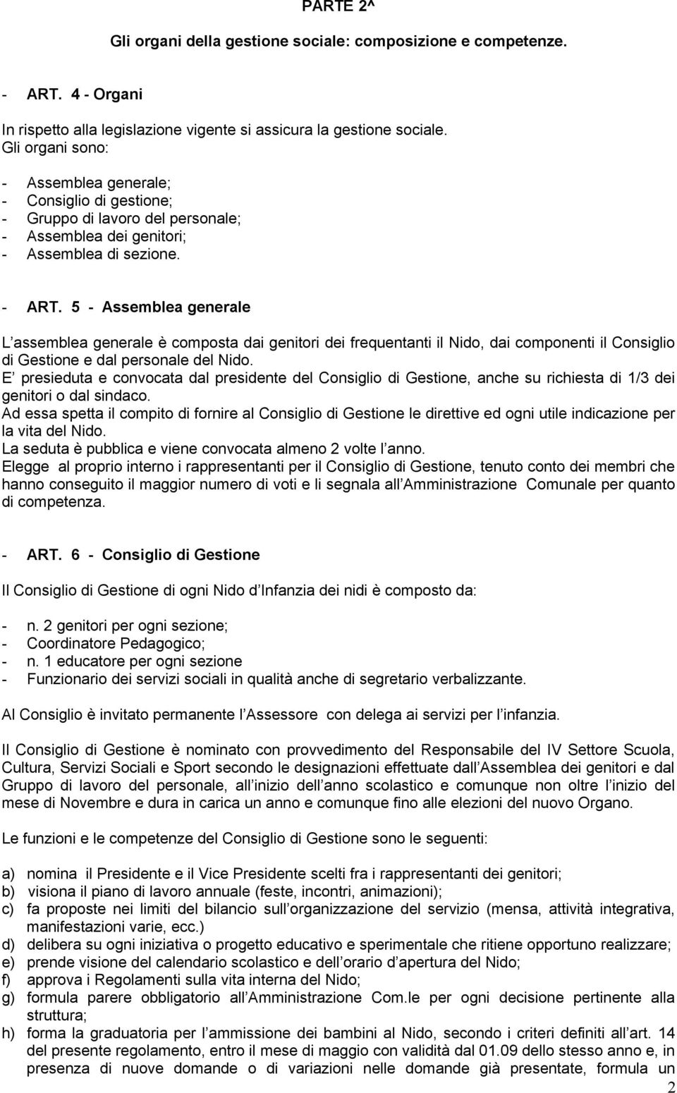 5 - Assemblea generale L assemblea generale è composta dai genitori dei frequentanti il Nido, dai componenti il Consiglio di Gestione e dal personale del Nido.