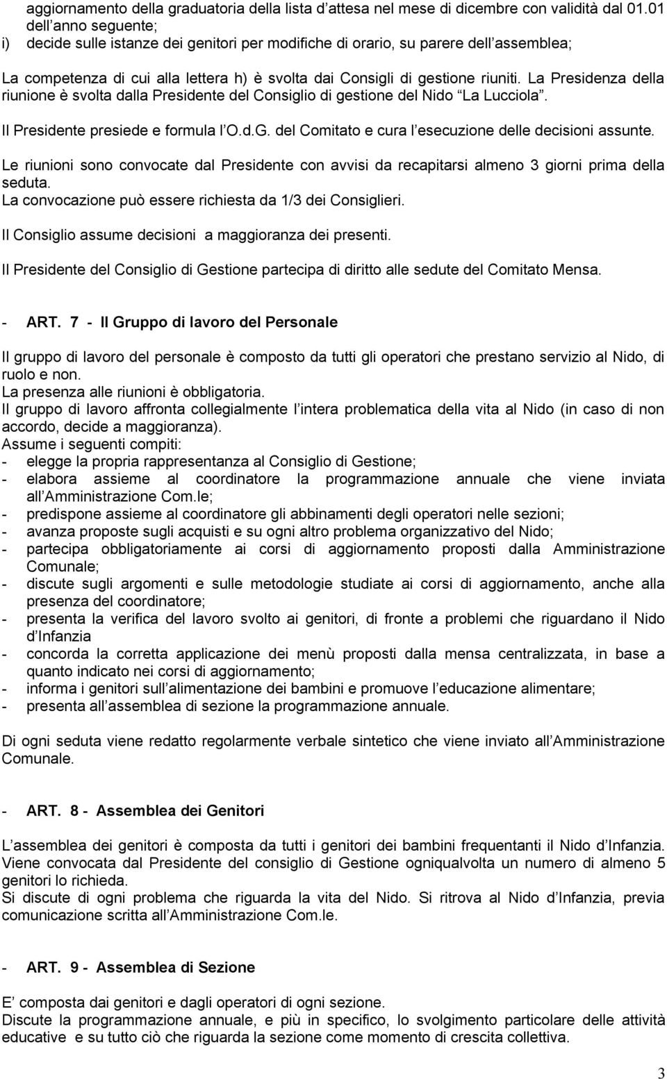 La Presidenza della riunione è svolta dalla Presidente del Consiglio di gestione del Nido La Lucciola. Il Presidente presiede e formula l O.d.G.