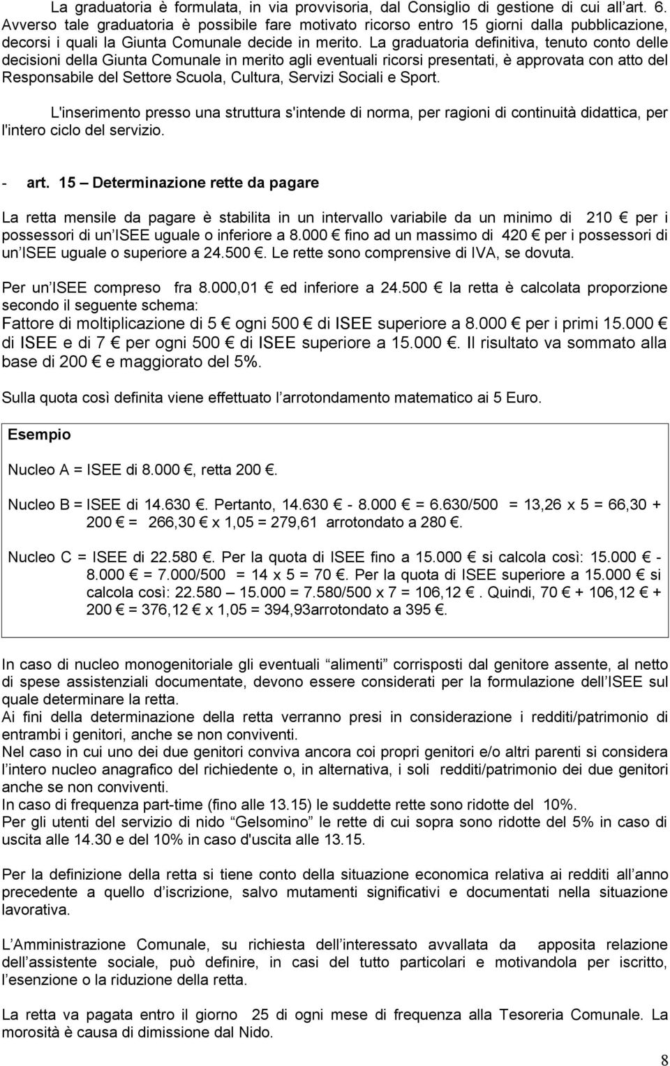 La graduatoria definitiva, tenuto conto delle decisioni della Giunta Comunale in merito agli eventuali ricorsi presentati, è approvata con atto del Responsabile del Settore Scuola, Cultura, Servizi