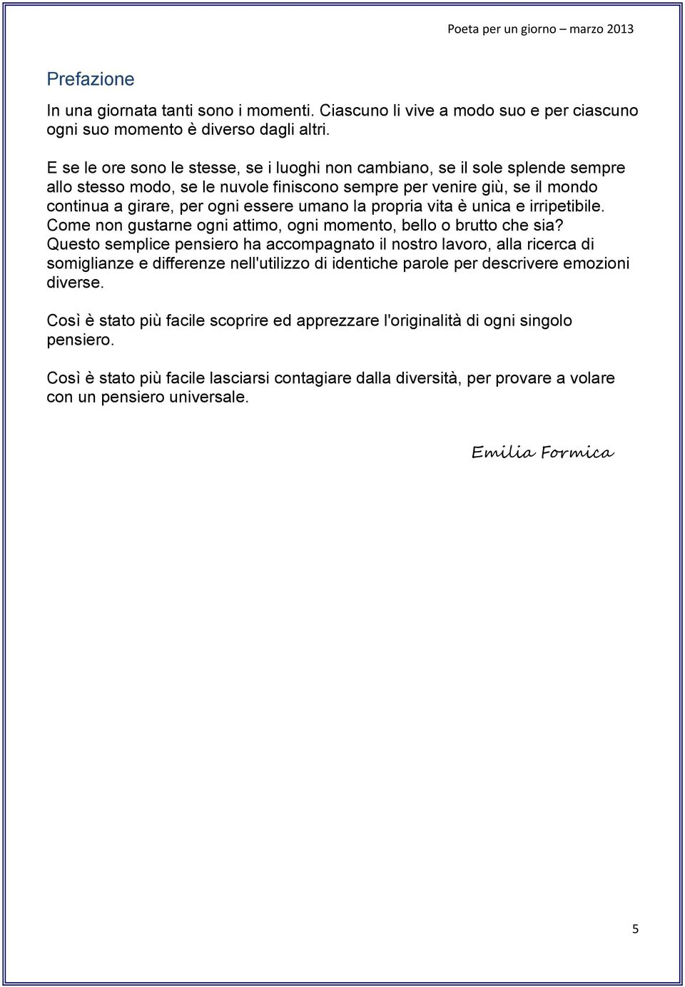 propria vita è unica e irripetibile. Come non gustarne ogni attimo, ogni momento, bello o brutto che sia?