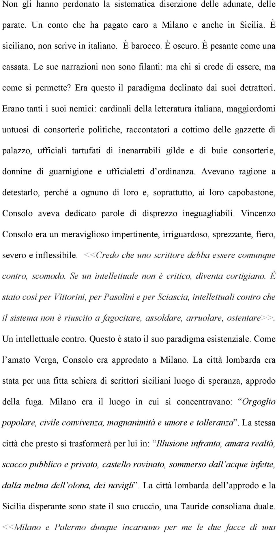 Erano tanti i suoi nemici: cardinali della letteratura italiana, maggiordomi untuosi di consorterie politiche, raccontatori a cottimo delle gazzette di palazzo, ufficiali tartufati di inenarrabili