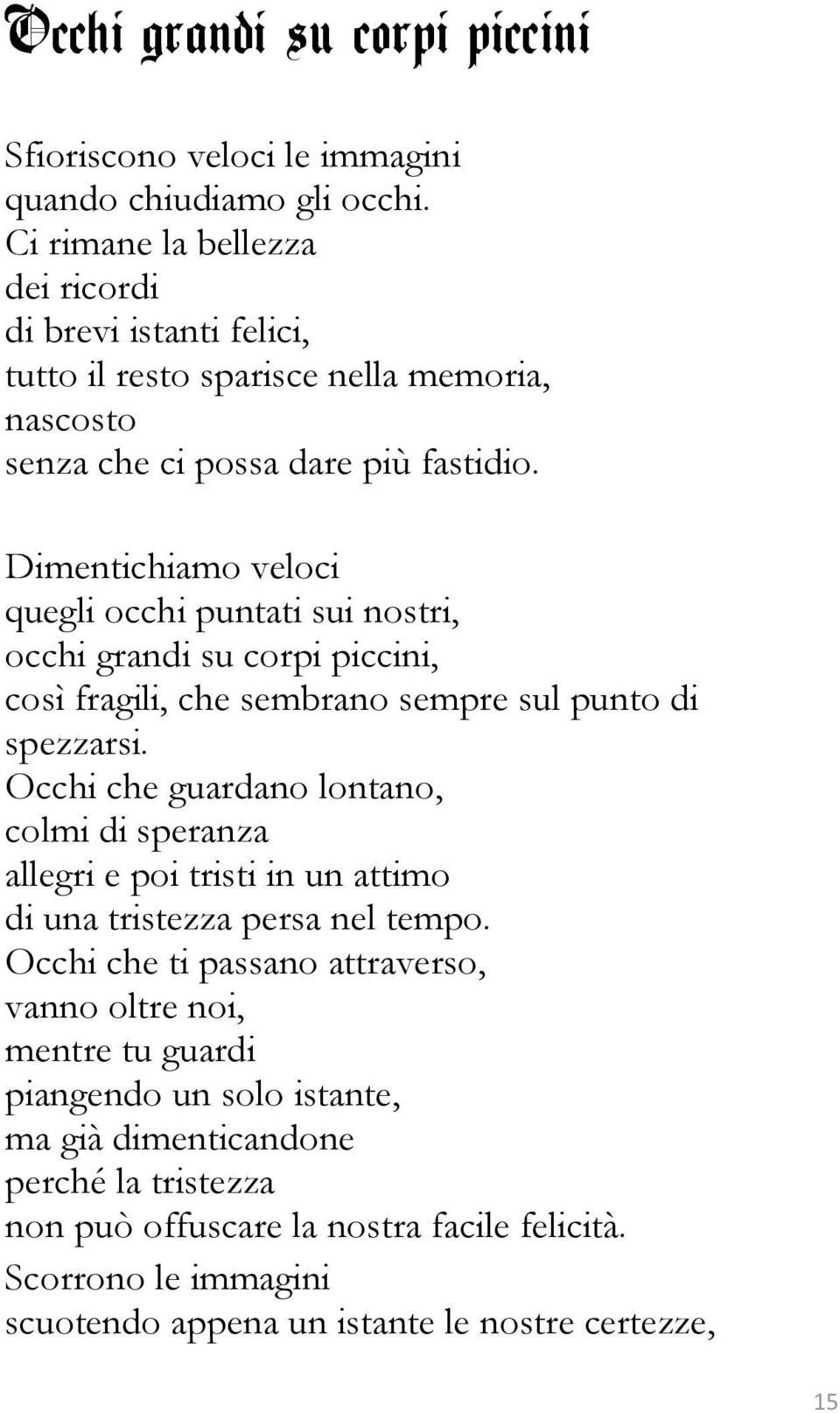 Dimentichiamo veloci quegli occhi puntati sui nostri, occhi grandi su corpi piccini, così fragili, che sembrano sempre sul punto di spezzarsi.