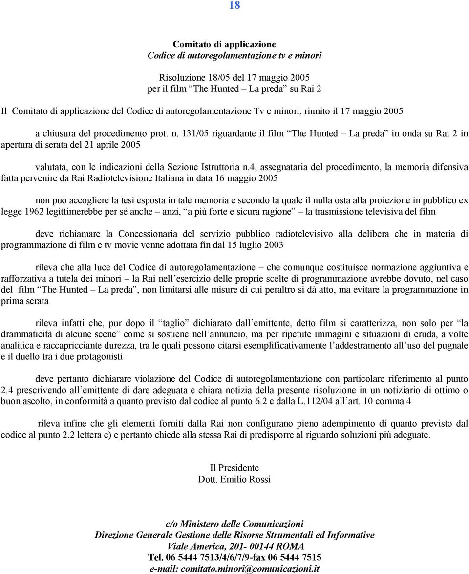 4, assegnataria del procedimento, la memoria difensiva fatta pervenire da Rai Radiotelevisione Italiana in data 16 maggio 2005 non può accogliere la tesi esposta in tale memoria e secondo la quale il