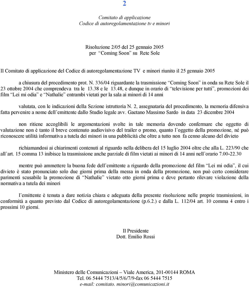 48, e dunque in orario di televisione per tutti, promozioni dei film Lei mi odia e Nathalie entrambi vietati per la sala ai minori di 14 anni valutata, con le indicazioni della Sezione istruttoria N.