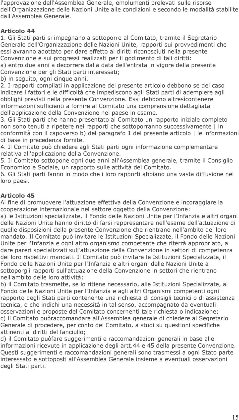 Gli Stati parti si impegnano a sottoporre al Comitato, tramite il Segretario Generale dell'organizzazione delle Nazioni Unite, rapporti sui provvedimenti che essi avranno adottato per dare effetto ai