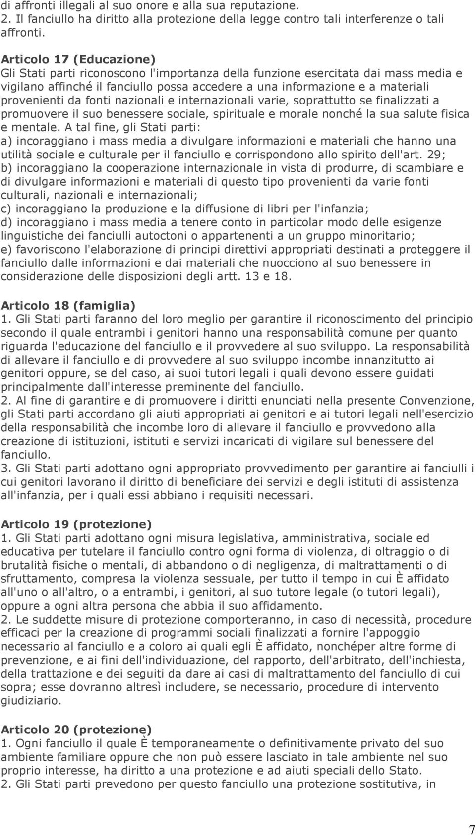 da fonti nazionali e internazionali varie, soprattutto se finalizzati a promuovere il suo benessere sociale, spirituale e morale nonché la sua salute fisica e mentale.