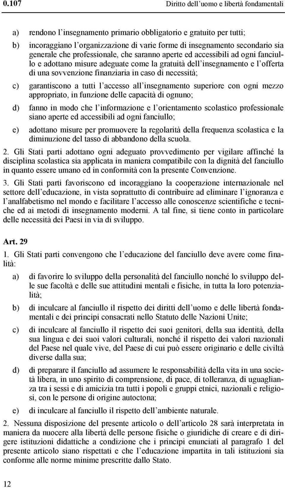 necessità; c) garantiscono a tutti l accesso all insegnamento superiore con ogni mezzo appropriato, in funzione delle capacità di ognuno; d) fanno in modo che l informazione e l orientamento