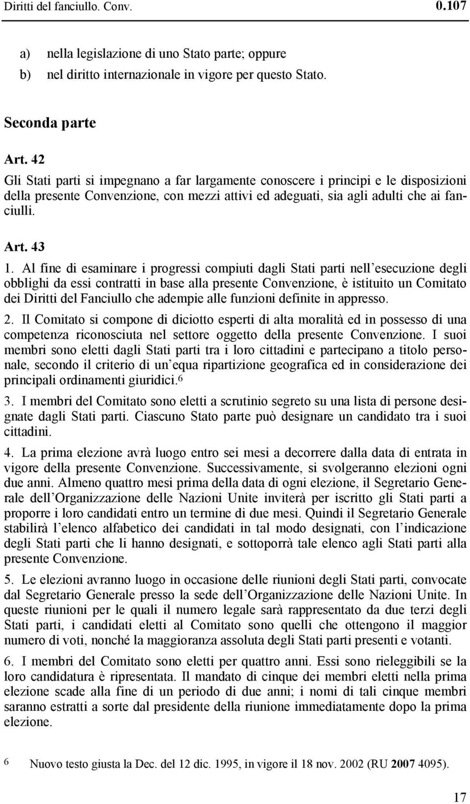 Al fine di esaminare i progressi compiuti dagli Stati parti nell esecuzione degli obblighi da essi contratti in base alla presente Convenzione, è istituito un Comitato dei Diritti del Fanciullo che