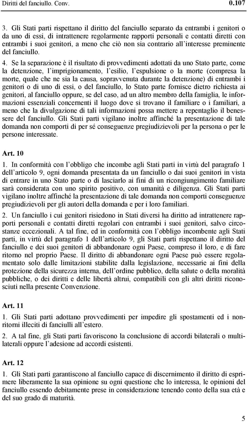 a meno che ciò non sia contrario all interesse preminente del fanciullo. 4.