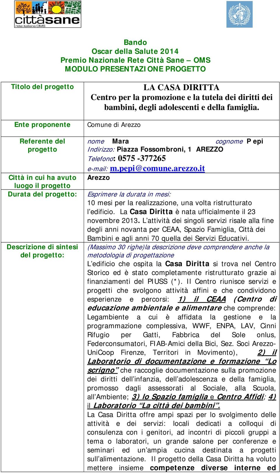 Comune di Arezzo nome Mara cognome P epi Indirizzo: Piazza Fossombroni, 1 AREZZO Telefono: 0575-377265 e-mail: m.pepi@comune.arezzo.