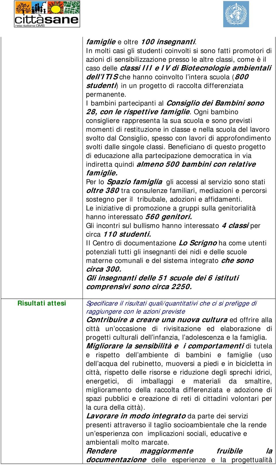 hanno coinvolto l intera scuola (800 studenti) in un di raccolta differenziata permanente. I bambini partecipanti al Consiglio dei Bambini sono 28, con le rispettive famiglie.