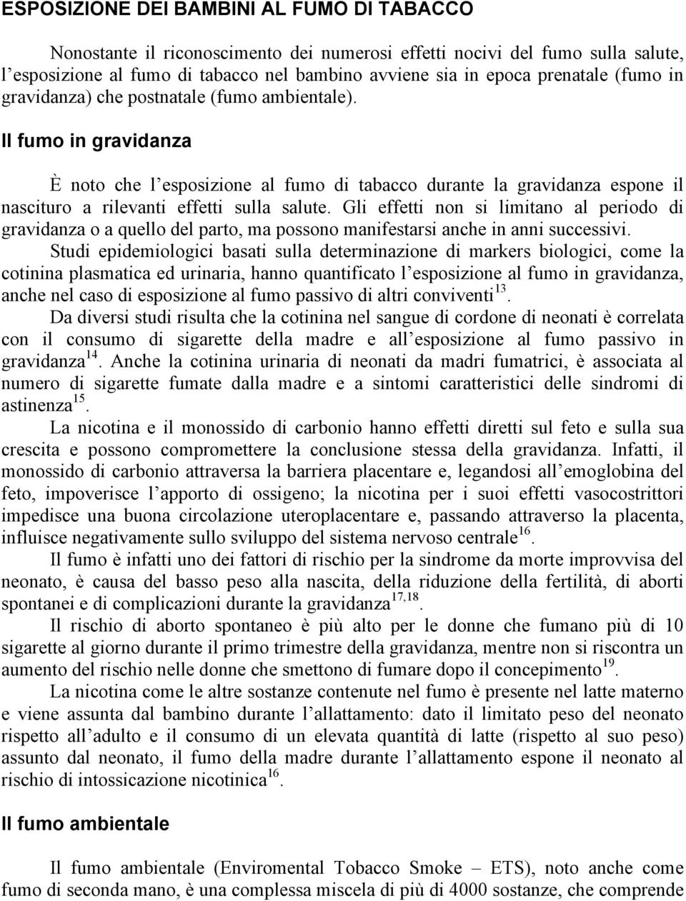 Gli effetti non si limitano al periodo di gravidanza o a quello del parto, ma possono manifestarsi anche in anni successivi.