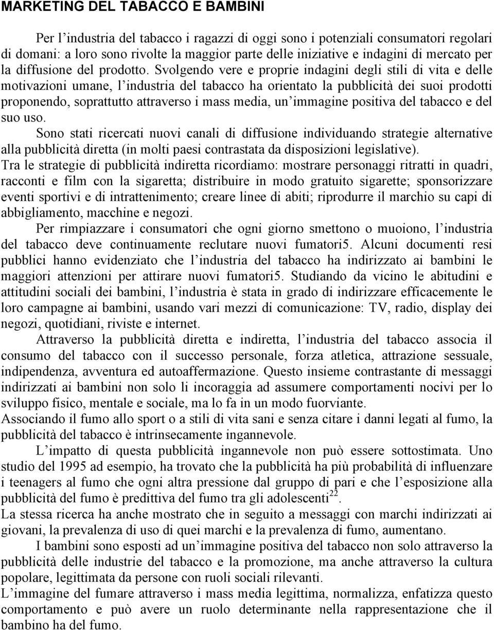 Svolgendo vere e proprie indagini degli stili di vita e delle motivazioni umane, l industria del tabacco ha orientato la pubblicità dei suoi prodotti proponendo, soprattutto attraverso i mass media,