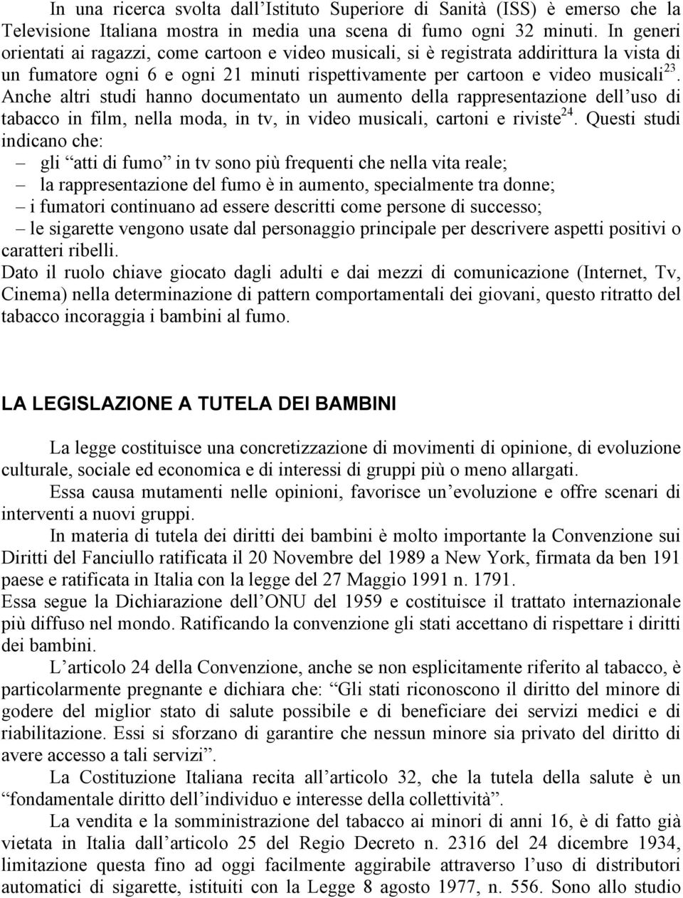 Anche altri studi hanno documentato un aumento della rappresentazione dell uso di tabacco in film, nella moda, in tv, in video musicali, cartoni e riviste 24.