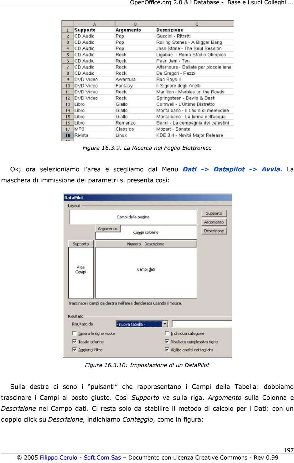 10: Impostazione di un DataPilot Sulla destra ci sono i pulsanti che rappresentano i Campi della Tabella: dobbiamo trascinare i Campi al