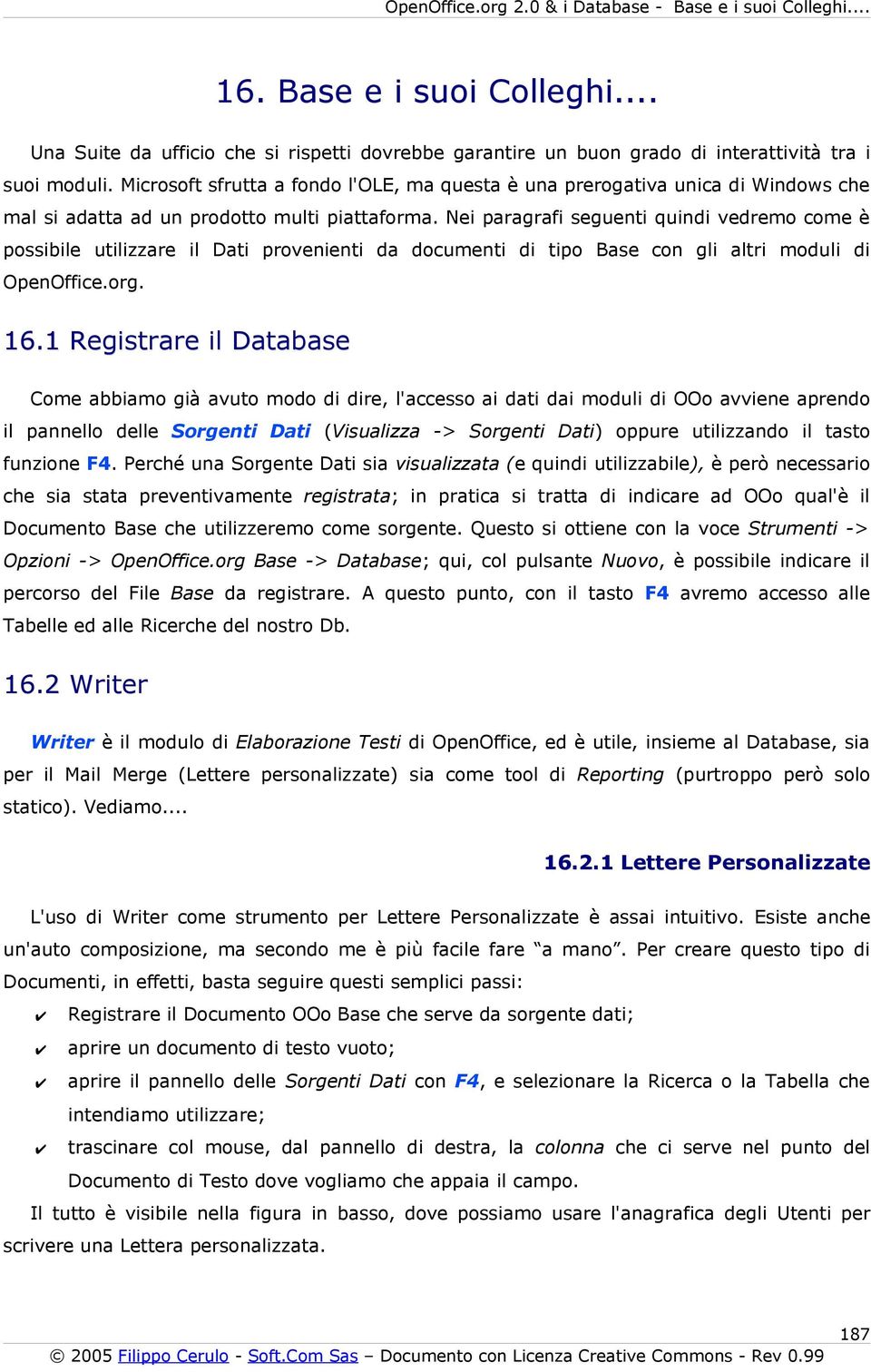 Nei paragrafi seguenti quindi vedremo come è possibile utilizzare il Dati provenienti da documenti di tipo Base con gli altri moduli di OpenOffice.org. 16.