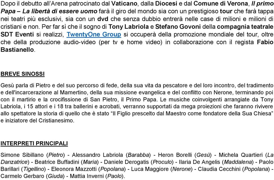 Per far sì che il sogno di Tony Labriola e Stefano Govoni della compagnia teatrale SDT Eventi si realizzi, TwentyOne Group si occuperà della promozione mondiale del tour, oltre che della produzione