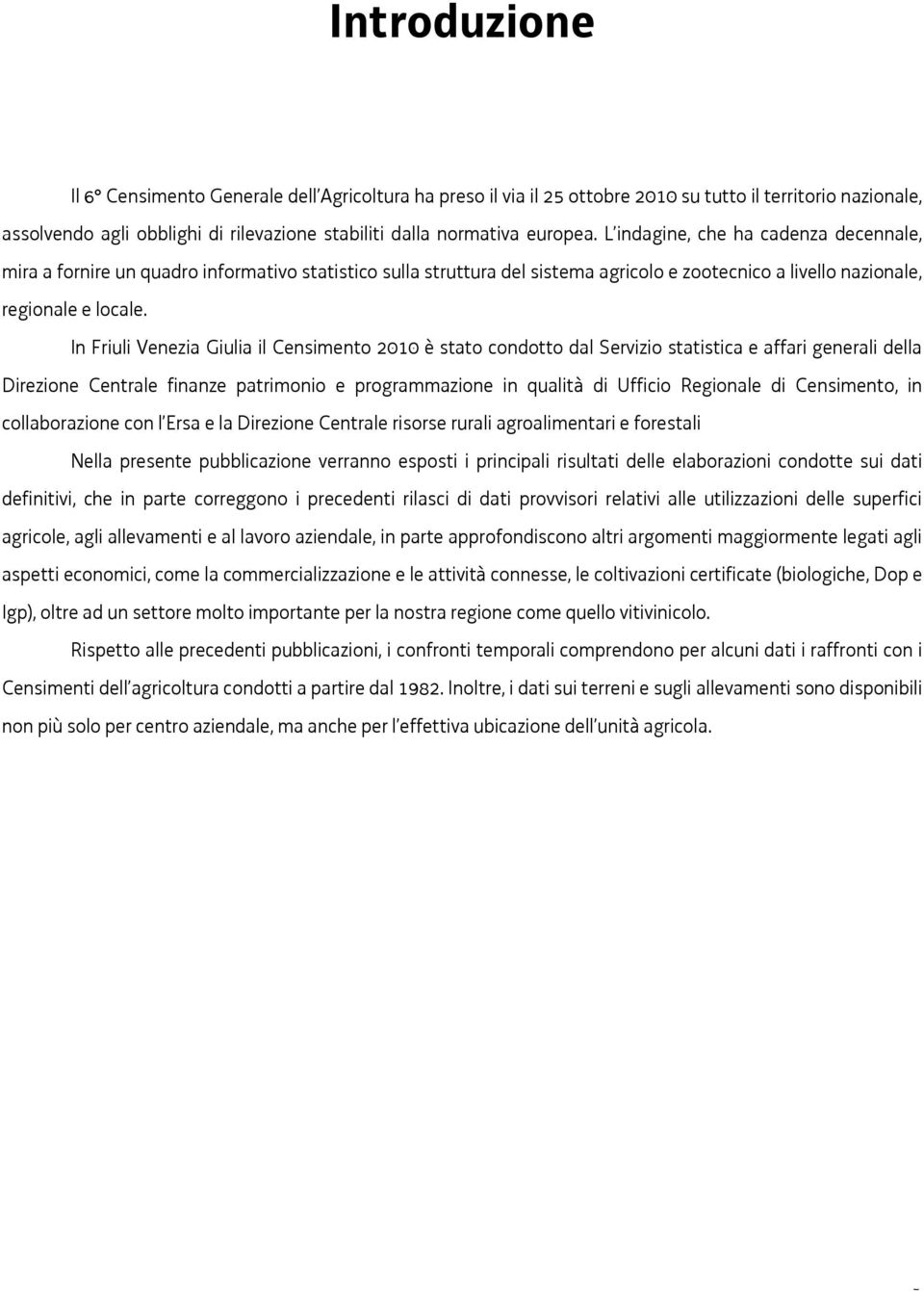 In Friuli Venezia Giulia il Censimento 21 è stato condotto dal Servizio statistica e affari generali della Direzione Centrale finanze patrimonio e programmazione in qualità di Ufficio Regionale di