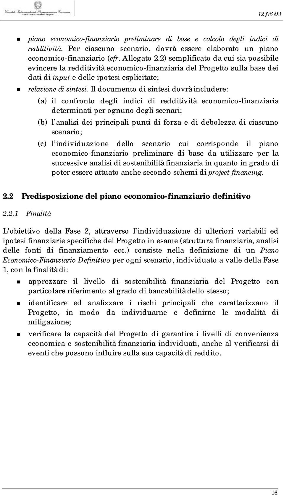 Il documento di sintesi dovrà includere: (a) il confronto degli indici di redditività economico-finanziaria determinati per ognuno degli scenari; (b) l analisi dei principali punti di forza e di