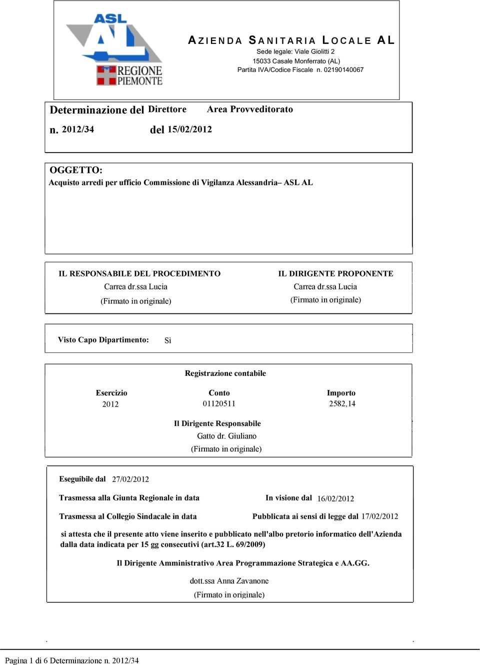 Trasmessa alla Giunta Regionale in data Trasmessa al Collegio Sindacale in data In visione dal Pubblicata ai sensi di legge dal si attesta che il presente atto viene inserito e pubblicato