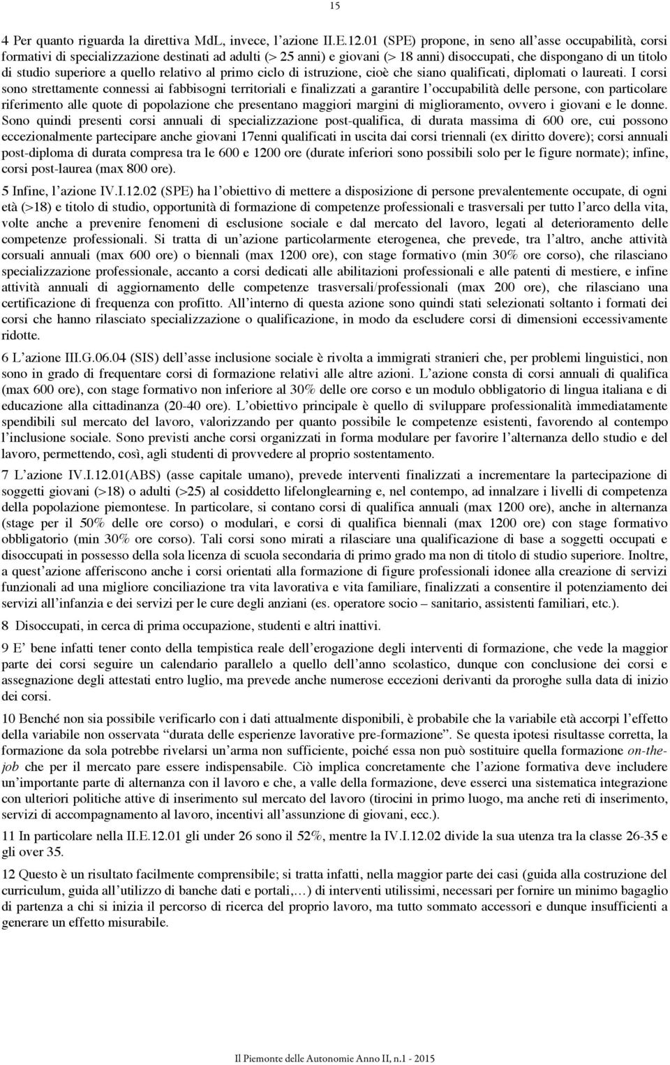 a quello relativo al primo ciclo di istruzione, cioè che siano qualificati, diplomati o laureati.