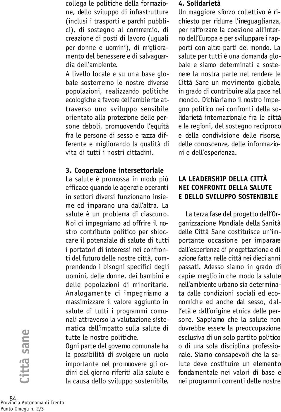 A livello locale e su una base globale sosterremo le nostre diverse popolazioni, realizzando politiche ecologiche a favore dell ambiente attraverso uno sviluppo sensibile orientato alla protezione