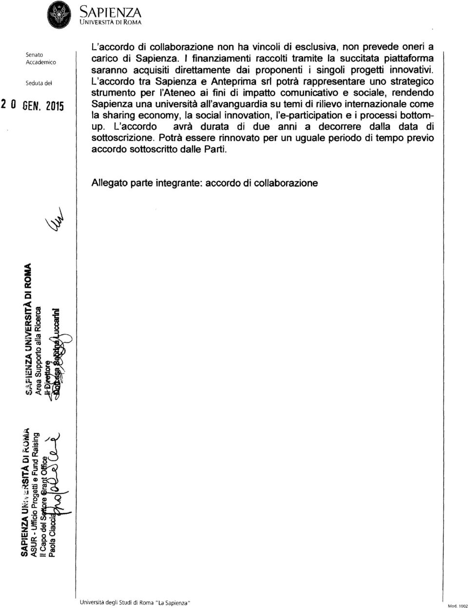 L'accordo tra Sapienza e Anteprima srl potrà rappresentare uno strategico strumento per,'ateneo ai fini di impatto comunicativo e sociale, rendendo Sapienza una università all'avanguardia su temi di