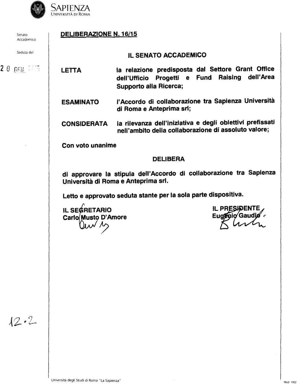 CONSIDERATA l'accordo di collaborazione tra Sapienza Università di Roma e Anteprima srl; la rilevanza dell'iniziativa e degli obiettlvlprefissati nell'ambito della