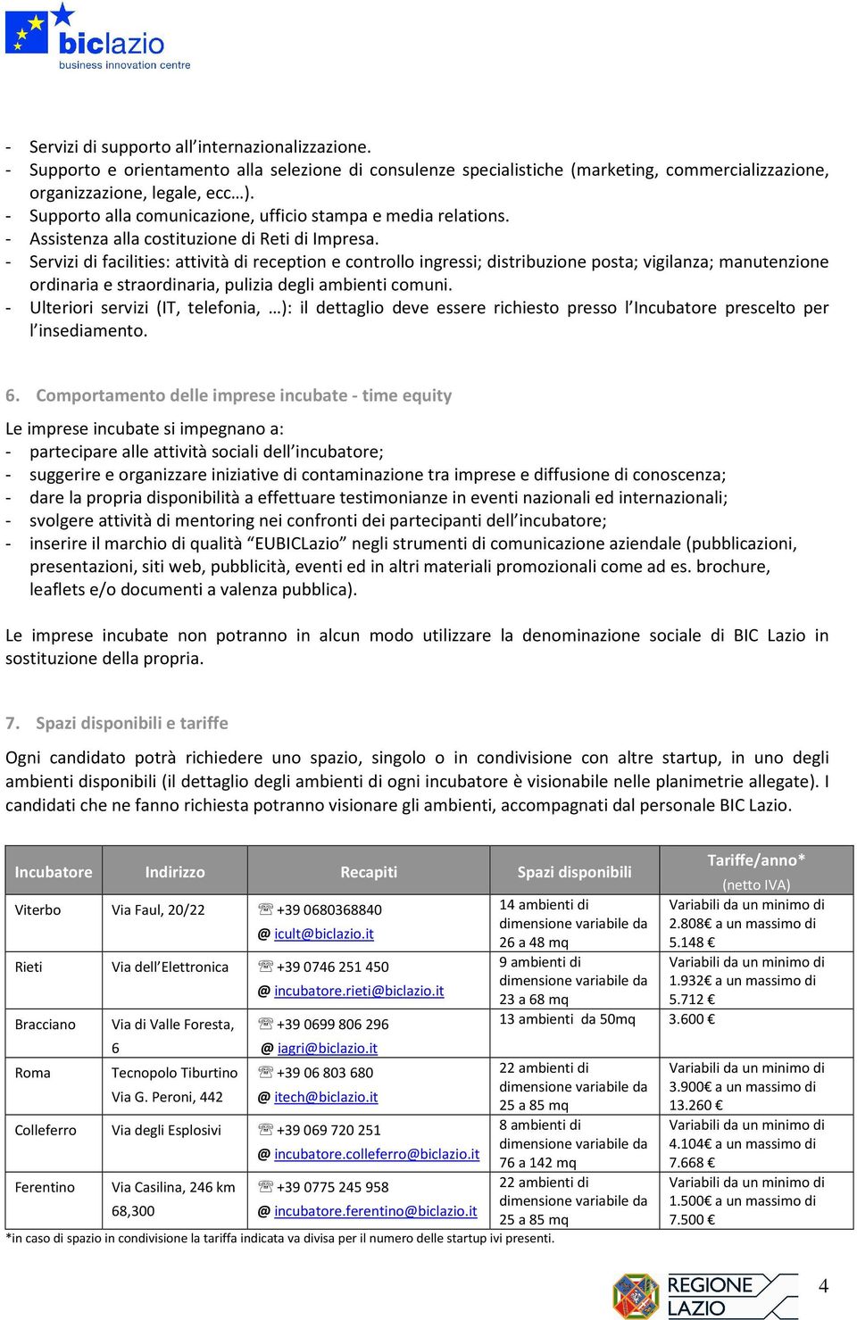 - Servizi di facilities: attività di reception e controllo ingressi; distribuzione posta; vigilanza; manutenzione ordinaria e straordinaria, pulizia degli ambienti comuni.