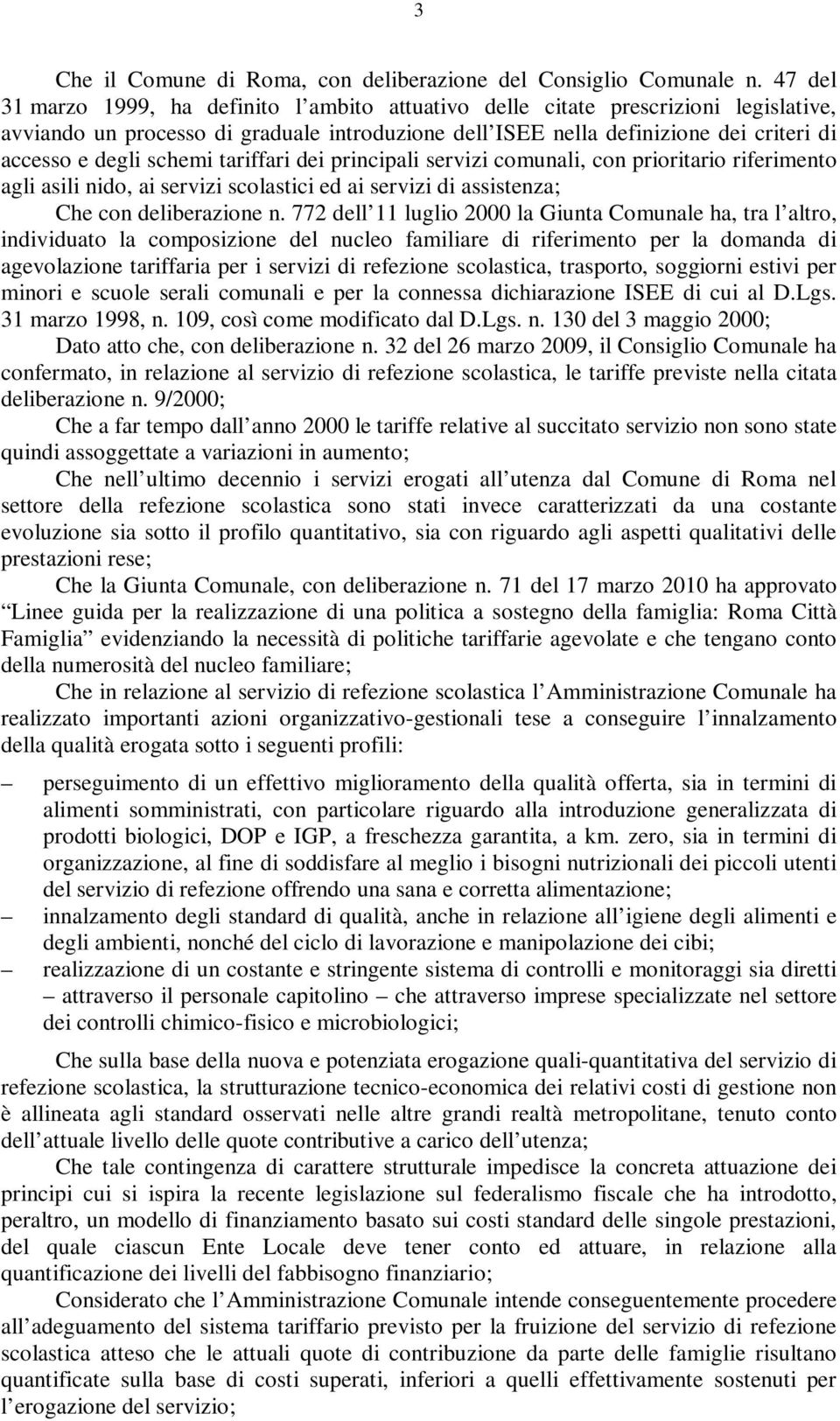 schemi tariffari dei principali servizi comunali, con prioritario riferimento agli asili nido, ai servizi scolastici ed ai servizi di assistenza; Che con deliberazione n.