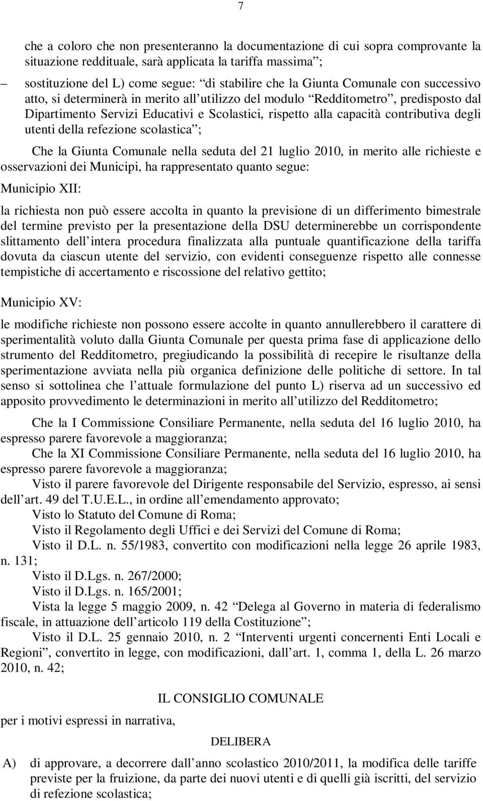 degli utenti della refezione scolastica ; Che la Giunta Comunale nella seduta del 21 luglio 2010, in merito alle richieste e osservazioni dei Municipi, ha rappresentato quanto segue: Municipio XII: