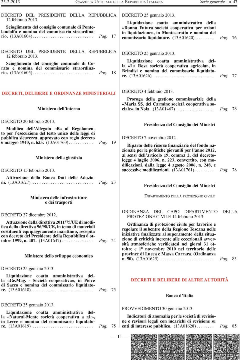 ........ Pag. 76 DECRETO DEL PRESIDENTE DELLA REPUBBLICA 12 febbraio 2013. Scioglimento del consiglio comunale di Corato e nomina del commissario straordinario. (13A01605)........................... Pag. 18 DECRETO 25 gennaio 2013.