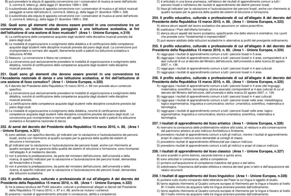 508. D) è subordinata alla stipula di apposita convenzione con i conservatori di musica ai sensi dell'articolo 2, comma 8, lettera g), della legge 21 dicembre 1999 n. 508. 250.