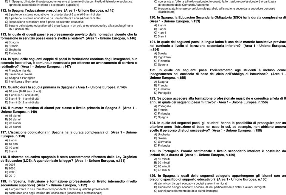 145) A) è parte del sistema educativo e ha una durata di 6 anni (0-6 anni di età) B) è parte del sistema educativo e ha una durata di 2 anni (4-6 anni di età) C) l'educazione prescolare non è parte