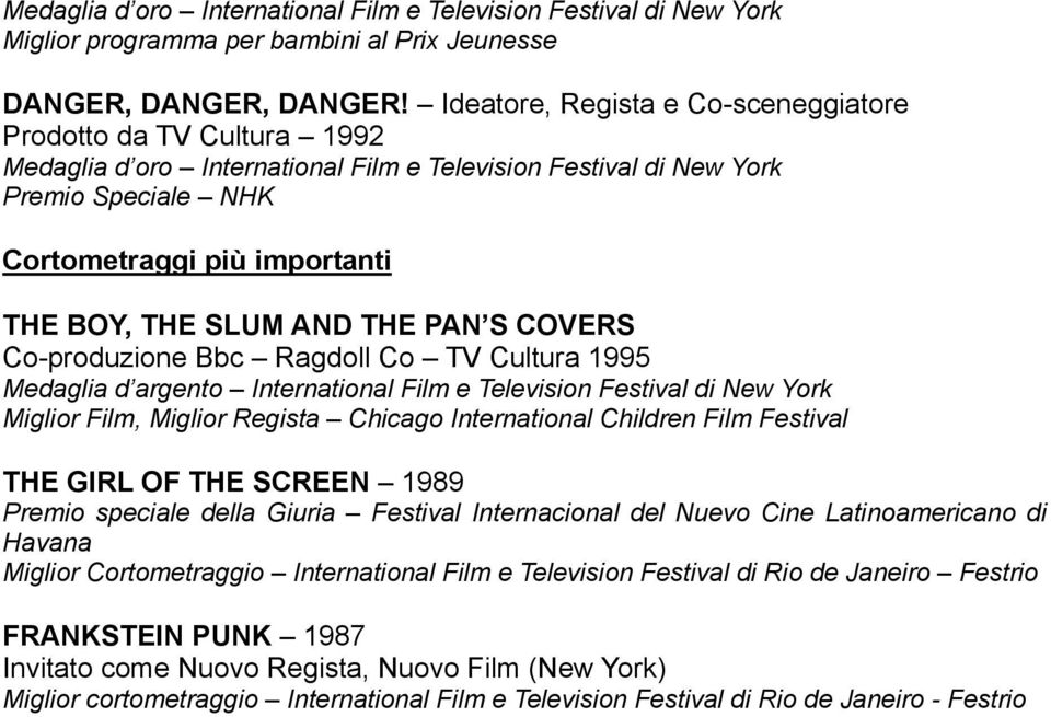 AND THE PAN S COVERS Co-produzione Bbc Ragdoll Co TV Cultura 1995 Medaglia d argento International Film e Television Festival di New York Miglior Film, Miglior Regista Chicago International Children