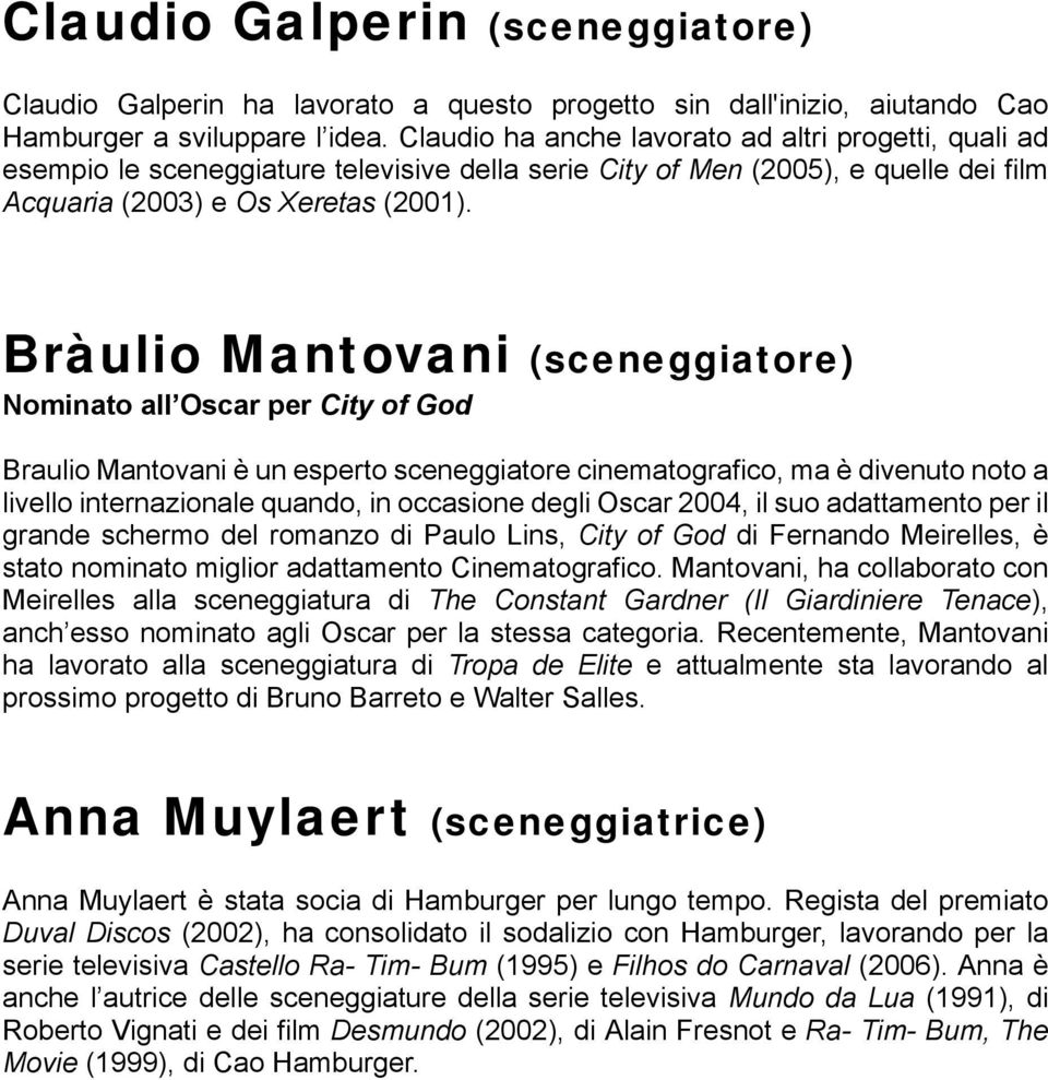 Bràulio Mantovani (sceneggiatore) Nominato all Oscar per City of God Braulio Mantovani è un esperto sceneggiatore cinematografico, ma è divenuto noto a livello internazionale quando, in occasione